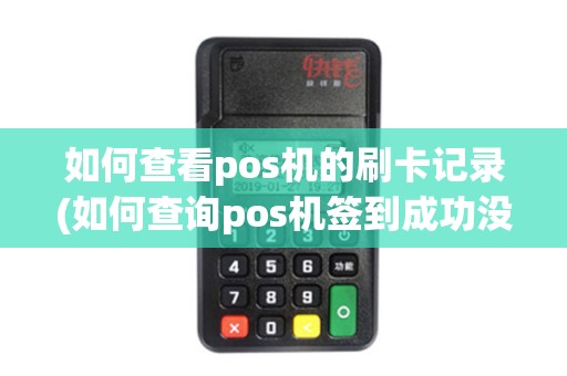 如何查看pos机的刷卡记录(如何查询pos机签到成功没)