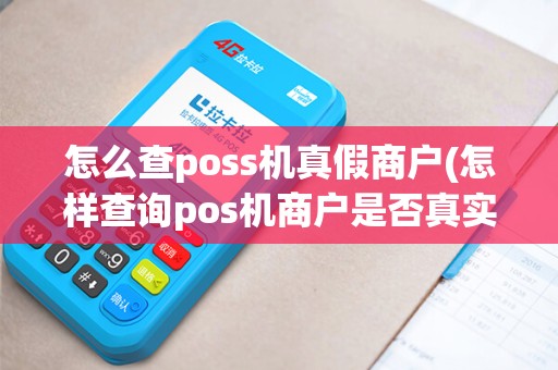 怎么查poss机真假商户(怎样查询pos机商户是否真实)