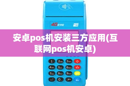 安卓pos机安装三方应用(互联网pos机安卓) 安卓pos机安装三方应用(互联网pos机安卓)
