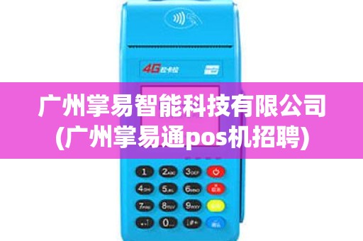 广州掌易智能科技有限公司(广州掌易通pos机招聘) 广州掌易智能科技有限公司(广州掌易通pos机招聘)