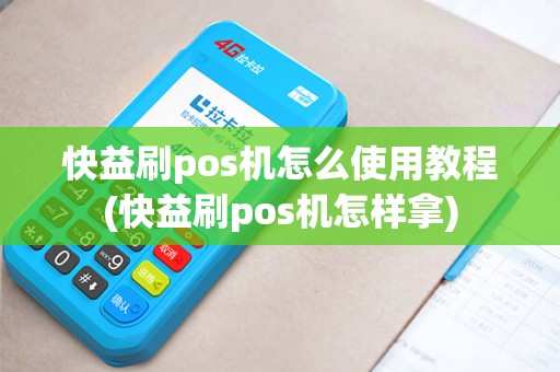 快益刷pos机怎么使用教程(快益刷pos机怎样拿)