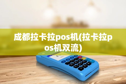 成都拉卡拉pos机(拉卡拉pos机双流)
