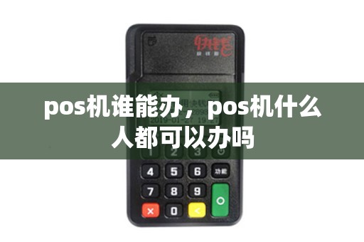 pos机谁能办，pos机什么人都可以办吗