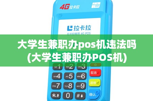 大学生兼职办pos机违法吗(大学生兼职办POS机)