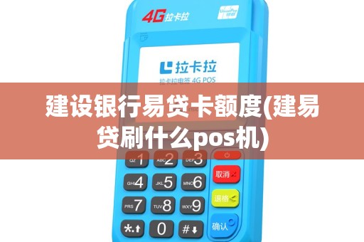 建设银行易贷卡额度(建易贷刷什么pos机)