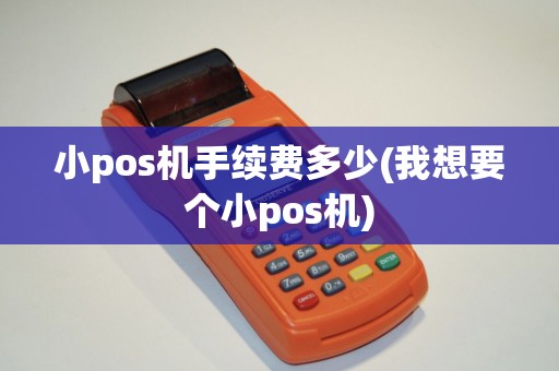 小pos机手续费多少(我想要个小pos机)