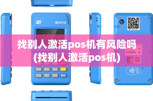 找别人激活pos机有风险吗(找别人激活pos机)