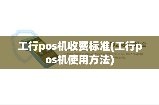 工行pos机收费标准(工行pos机使用方法)