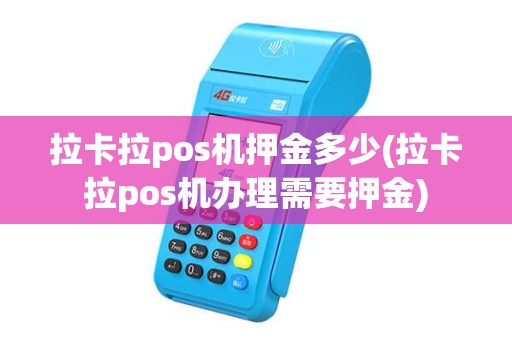 拉卡拉pos机押金多少(拉卡拉pos机办理需要押金) 拉卡拉pos机押金多少(拉卡拉pos机办理需要押金)