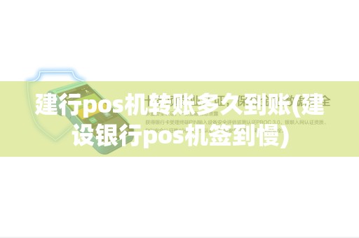 建行pos机转账多久到账(建设银行pos机签到慢)