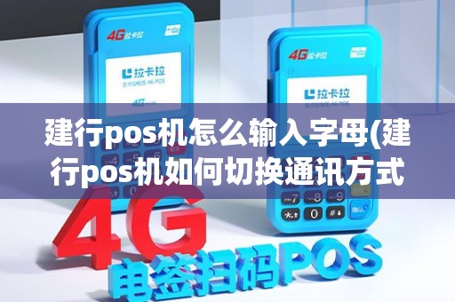 建行pos机怎么输入字母(建行pos机如何切换通讯方式)