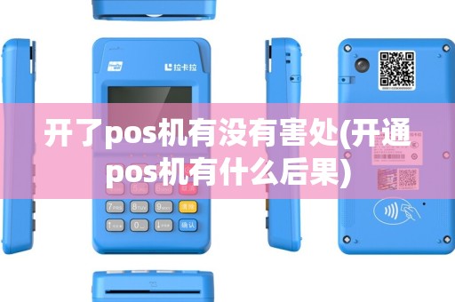 开了pos机有没有害处(开通pos机有什么后果) 开了pos机有没有害处(开通pos机有什么后果)