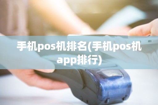 手机pos机排名(手机pos机app排行)