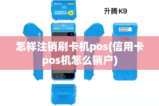 怎样注销刷卡机pos(信用卡pos机怎么销户)
