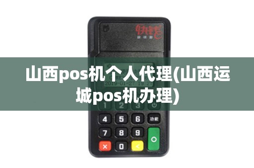 山西pos机个人代理(山西运城pos机办理)