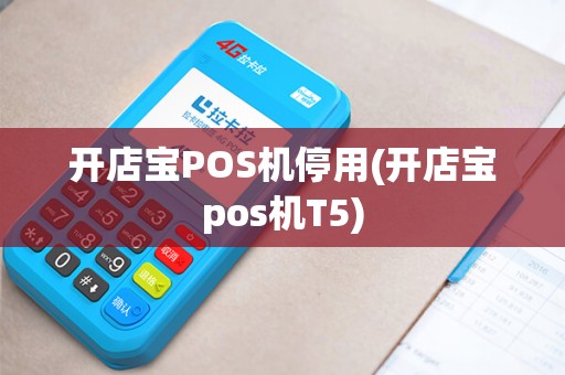 开店宝POS机停用(开店宝pos机T5)