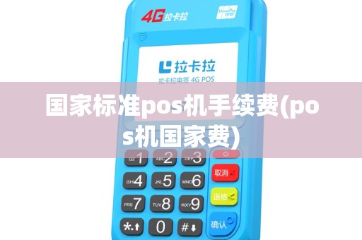 国家标准pos机手续费(pos机国家费)