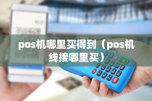pos机哪里买得到（pos机线接哪里买）