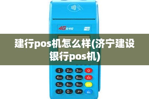 建行pos机怎么样(济宁建设银行pos机)