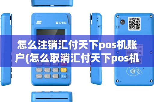 怎么注销汇付天下pos机账户(怎么取消汇付天下pos机)