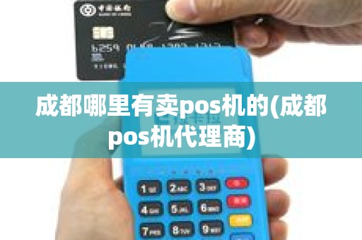 成都哪里有卖pos机的(成都pos机代理商)