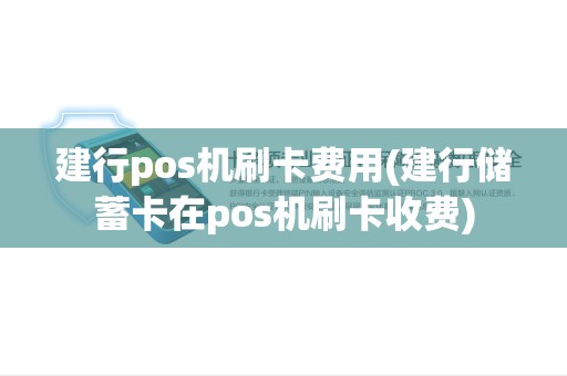 建行pos机刷卡费用(建行储蓄卡在pos机刷卡收费)