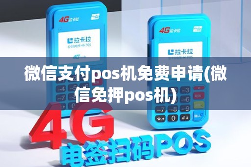 微信支付pos机免费申请(微信免押pos机)