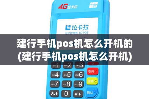 建行手机pos机怎么开机的(建行手机pos机怎么开机)