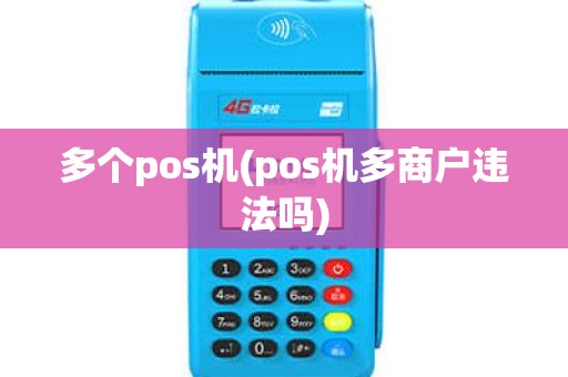 多个pos机(pos机多商户违法吗) 多个pos机(pos机多商户违法吗)
