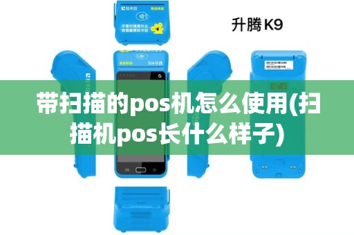 带扫描的pos机怎么使用(扫描机pos长什么样子) 带扫描的pos机怎么使用(扫描机pos长什么样子)
