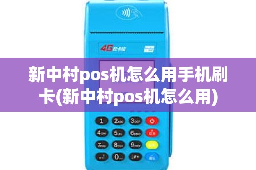 新中村pos机怎么用手机刷卡(新中村pos机怎么用)