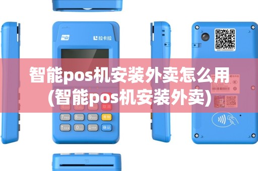 智能pos机安装外卖怎么用(智能pos机安装外卖)