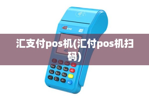 汇支付pos机(汇付pos机扫码)