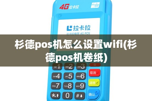 杉德pos机怎么设置wifi(杉德pos机卷纸)