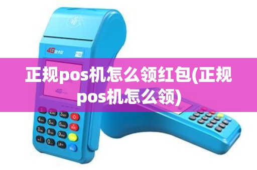 正规pos机怎么领红包(正规pos机怎么领)