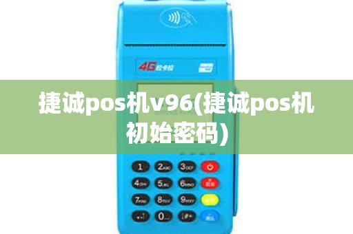 捷诚pos机v96(捷诚pos机初始密码)