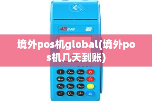 境外pos机global(境外pos机几天到账)