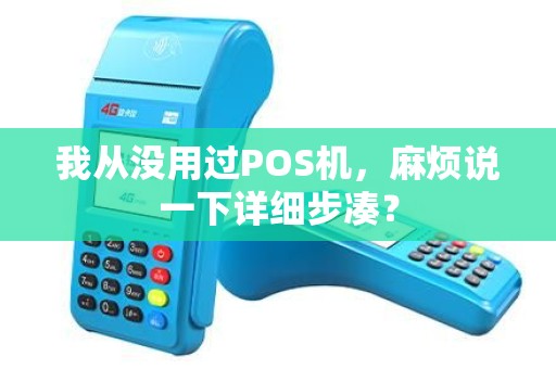 我从没用过POS机，麻烦说一下详细步凑？