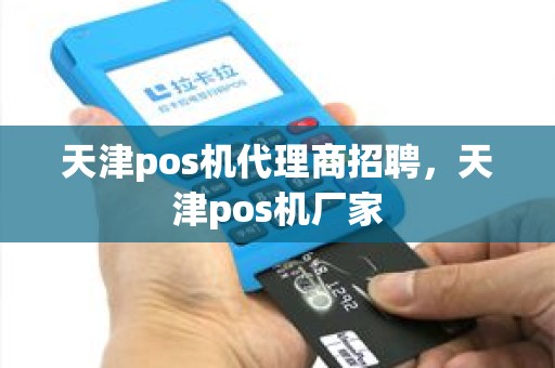 天津pos机代理商招聘，天津pos机厂家