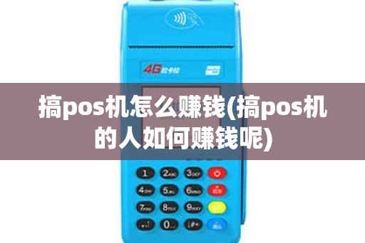 搞pos机怎么赚钱(搞pos机的人如何赚钱呢)