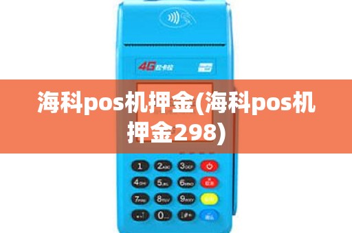 海科pos机押金(海科pos机押金298)