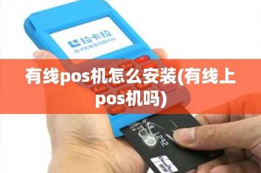 有线pos机怎么安装(有线上pos机吗)