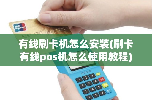 有线刷卡机怎么安装(刷卡有线pos机怎么使用教程)