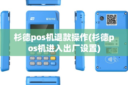 杉德pos机退款操作(杉德pos机进入出厂设置)