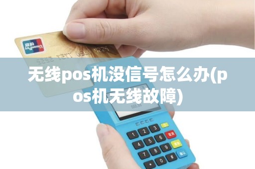 无线pos机没信号怎么办(pos机无线故障)