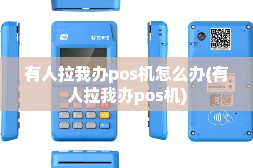 有人拉我办pos机怎么办(有人拉我办pos机)