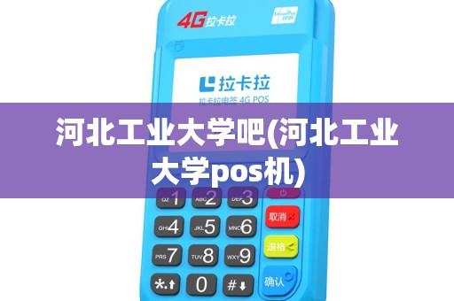 河北工业大学吧(河北工业大学pos机)