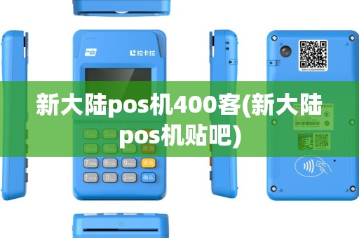 新大陆pos机400客(新大陆pos机贴吧)