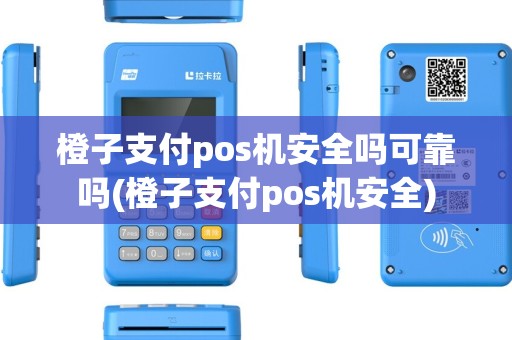 橙子支付pos机安全吗可靠吗(橙子支付pos机安全)