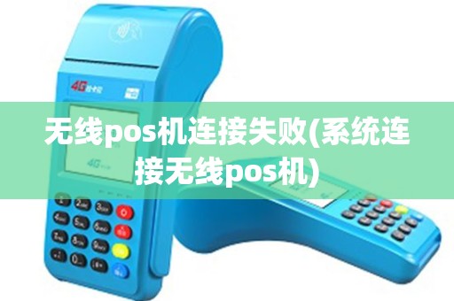 无线pos机连接失败(系统连接无线pos机)